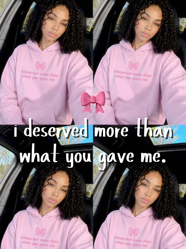 I deserved more than what you gave me